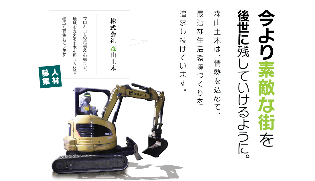 今より素敵な街を後世に残していけるように。森山土木は、情熱を込めて、最適な生活環境づくりを追求し続けています。